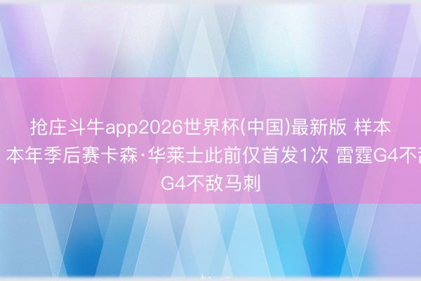 抢庄斗牛app2026世界杯(中国)最新版 样本较小！本年季后赛卡森·华莱士此前仅首发1次 雷霆G4不敌马刺