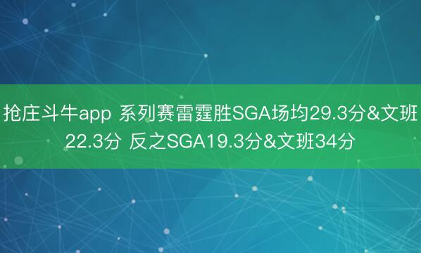 抢庄斗牛app 系列赛雷霆胜SGA场均29.3分&文班22.3分 反之SGA19.3分&文班34分