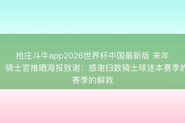 抢庄斗牛app2026世界杯中国最新版 来年再战！骑士官推晒海报致谢：感谢扫数骑士球迷本赛季的解救
