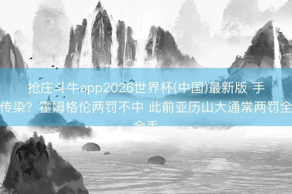 抢庄斗牛app2026世界杯(中国)最新版 手感传染？霍姆格伦两罚不中 此前亚历山大通常两罚全丢
