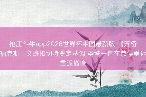 抢庄斗牛app2026世界杯中国最新版 【齐备版】福克斯：文班扣切特奠定基调 圣城一直在恭候重返巅峰