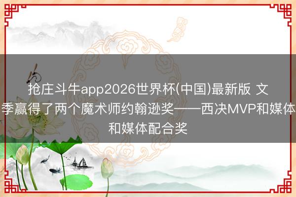 抢庄斗牛app2026世界杯(中国)最新版 文班本赛季赢得了两个魔术师约翰逊奖——西决MVP和媒体配合奖