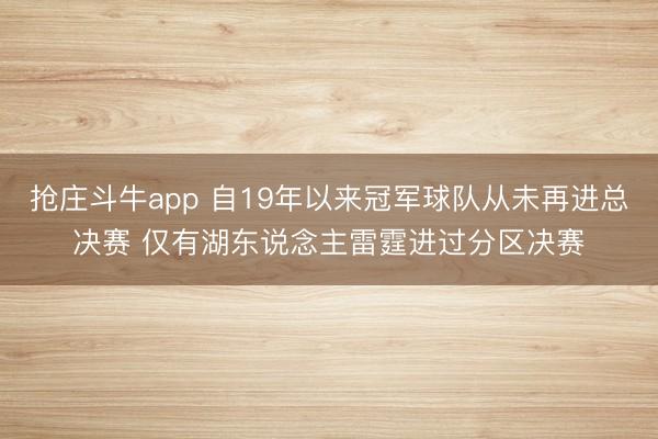 抢庄斗牛app 自19年以来冠军球队从未再进总决赛 仅有湖东说念主雷霆进过分区决赛