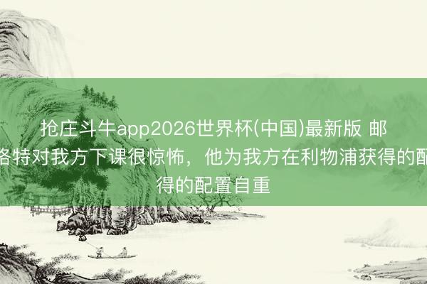 抢庄斗牛app2026世界杯(中国)最新版 邮报：斯洛特对我方下课很惊怖，他为我方在利物浦获得的配置自重