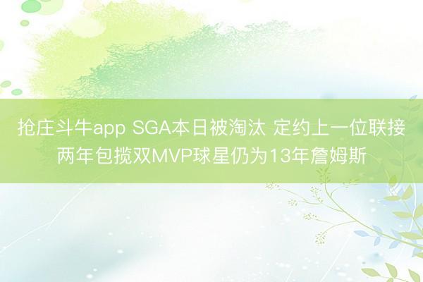 抢庄斗牛app SGA本日被淘汰 定约上一位联接两年包揽双MVP球星仍为13年詹姆斯